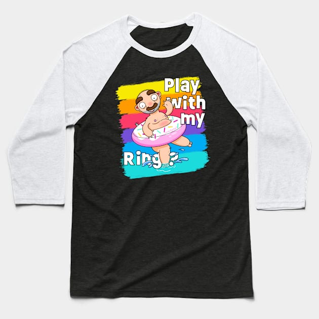 Play with my Ring! (Alternative Version) Baseball T-Shirt by LoveBurty